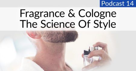 Épisode # 14 Fragrance & Cologne - Podcast La science du style