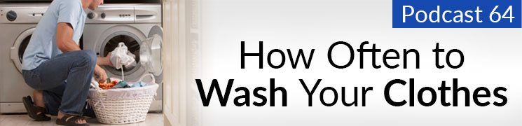 פודקאסט מס '64: באיזו תדירות לשטוף את התחתונים