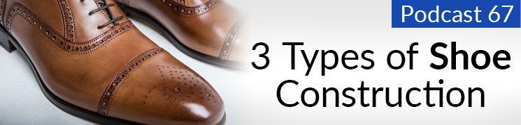 Podcast de estilo # 67: 3 tipos de construcción de calzado